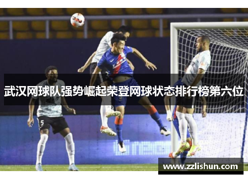 武汉网球队强势崛起荣登网球状态排行榜第六位