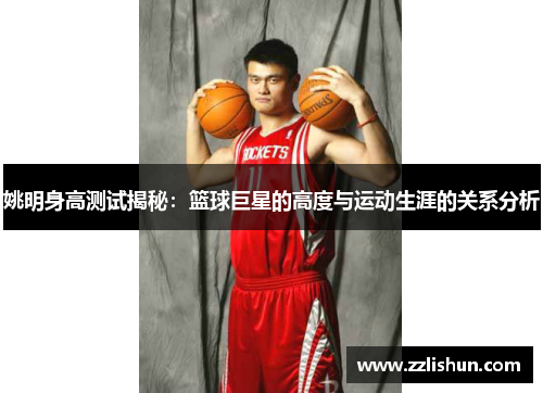 姚明身高测试揭秘：篮球巨星的高度与运动生涯的关系分析
