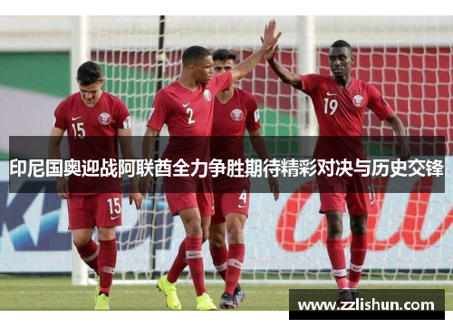 印尼国奥迎战阿联酋全力争胜期待精彩对决与历史交锋