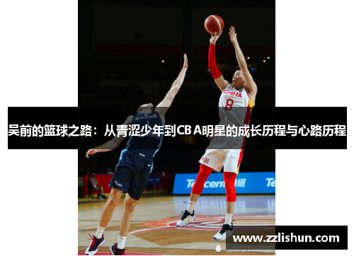吴前的篮球之路：从青涩少年到CBA明星的成长历程与心路历程