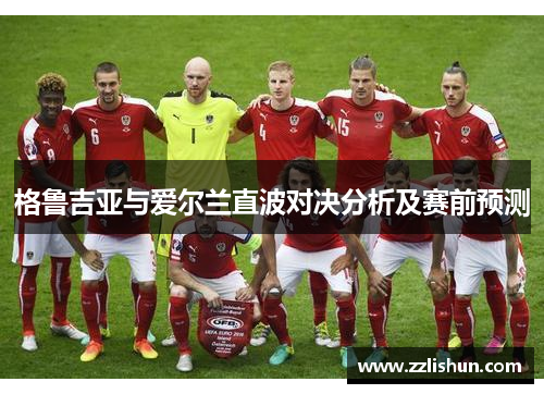 格鲁吉亚与爱尔兰直波对决分析及赛前预测